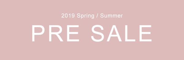 2019 Spring & Summer PRE SALE