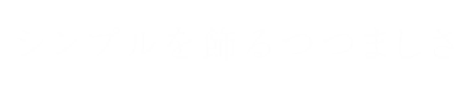 スタイリスト樋口かほりさんの シンプルを飾るつつましさ Humbleness to decorate simplicity