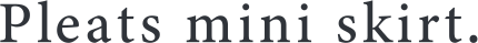 Pleats mini skirt.