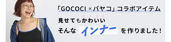 ワコールのブランド「GOCOCI」×バヤコのコラボアイテム紹介。コラボアイテムのカップ付きキャミソールを着用したバヤコと、「見せてもかわいいそんなインナーを作りました！」というキャッチコピー