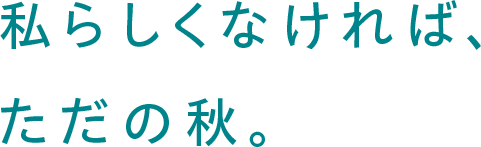 私らしくなければ、ただの秋