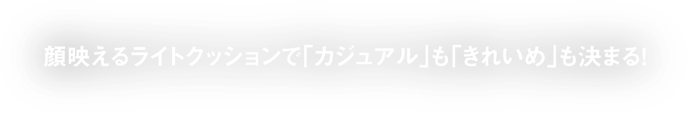 顔映えるライトクッションで「カジュアル」も「きれいめ」も決まる！