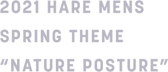 2021 HARE MENS SPRING THEME “NATURE POSTURE”