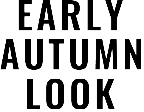 EARLY AUTUMN LOOK