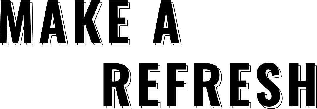 MAKE A REFRESH
