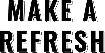 MAKE A REFRESH