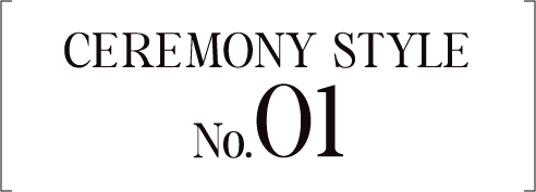 Ceremony Style No.01