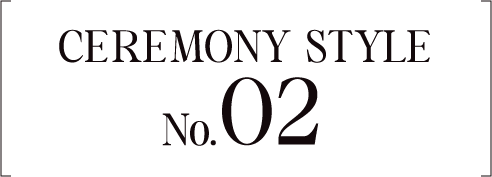 Ceremony Style No.02