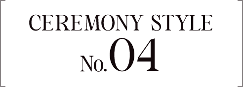 Ceremony Style No.04