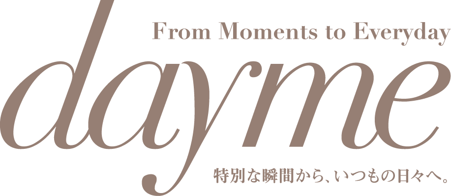 From Moments to Everyday dayme 特別な瞬間から、いつもの日々へ。