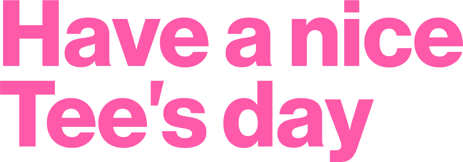 have a nice tee's day