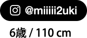 @miiiii2uki 6歳 / 110 cm