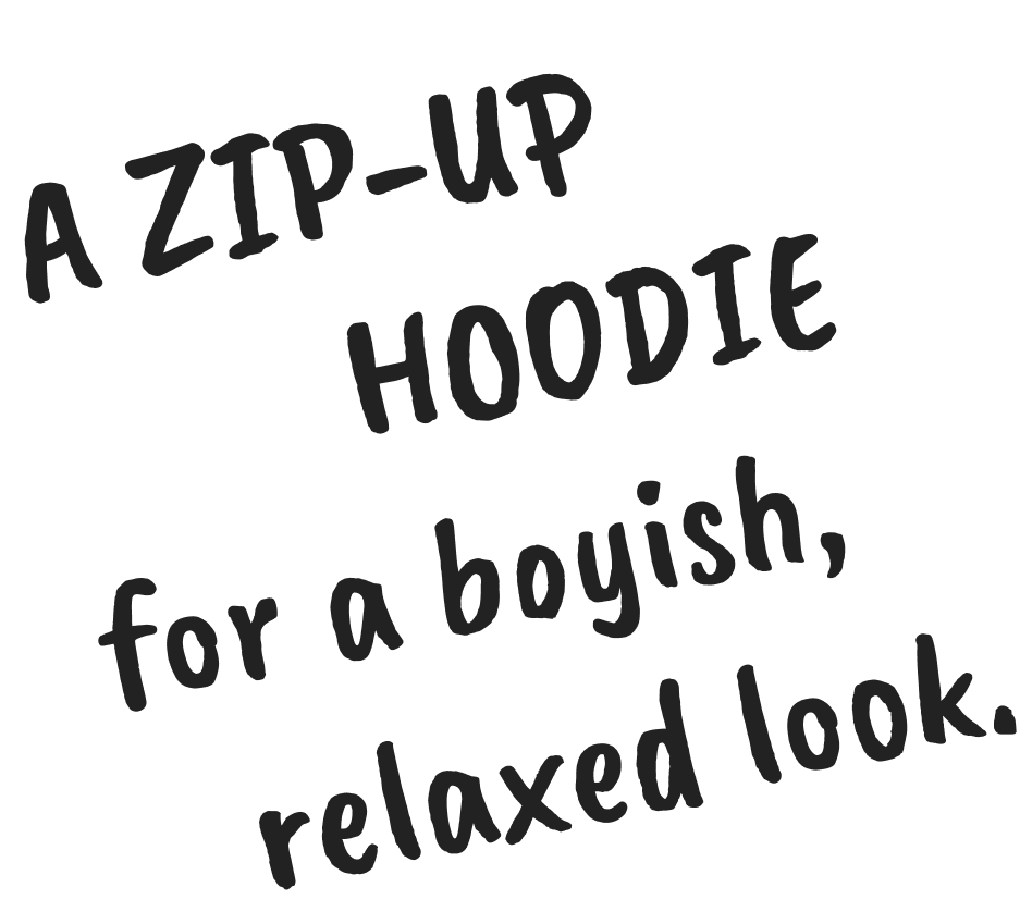 A ZIP-UP HOODIE for a boyish, relaxed look.