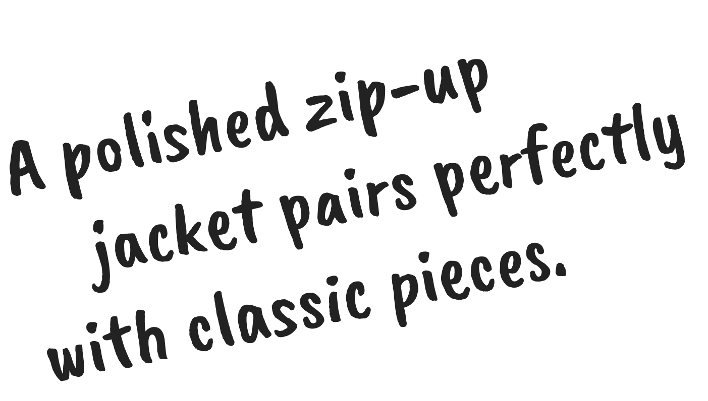 A polished zip-up jacket pairs perfectly with classic pieces.