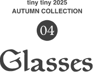 04.tinytiny AUTUMN COLLECTION Glasses