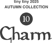 10.tinytiny AUTUMN COLLECTION Charm