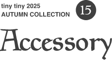 15.tinytiny AUTUMN COLLECTION Accessory