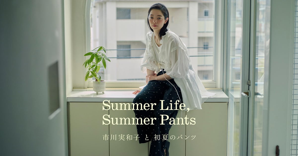 Summer Life, Summer Pants 市川実和子と初夏のパンツ | studio CLIP